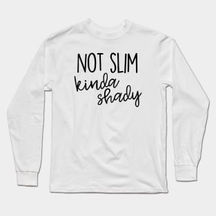 Not Slim, kinda shady Long Sleeve T-Shirt